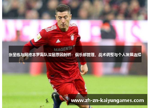 张呈栋与阿德本罗离队深层原因剖析：俱乐部管理、战术调整与个人发展选择