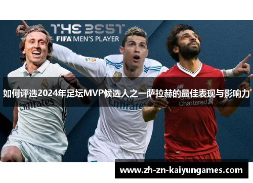 如何评选2024年足坛MVP候选人之一萨拉赫的最佳表现与影响力