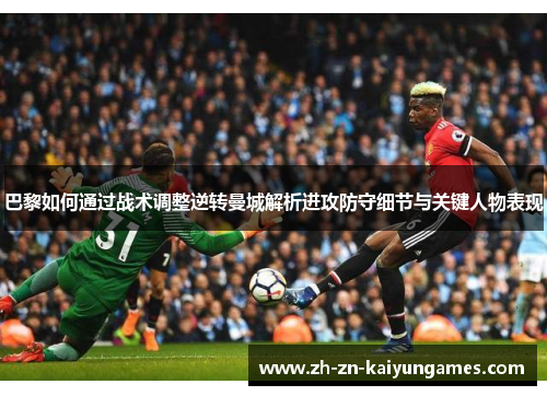 巴黎如何通过战术调整逆转曼城解析进攻防守细节与关键人物表现