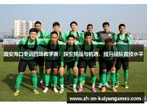 国安海口冬训四场教学赛：探索挑战与机遇，提升团队竞技水平