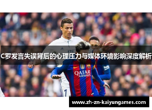 C罗发言失误背后的心理压力与媒体环境影响深度解析