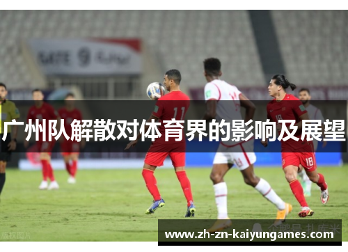 广州队解散对体育界的影响及展望