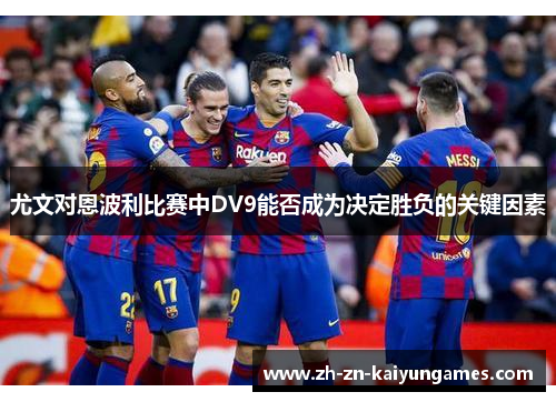 尤文对恩波利比赛中DV9能否成为决定胜负的关键因素
