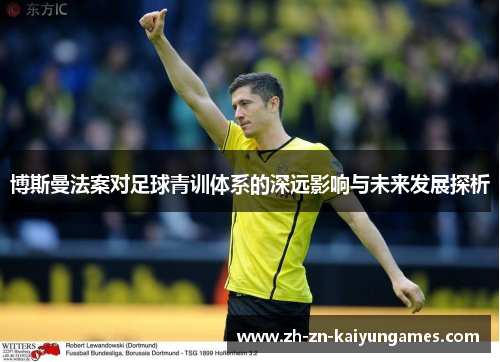 博斯曼法案对足球青训体系的深远影响与未来发展探析