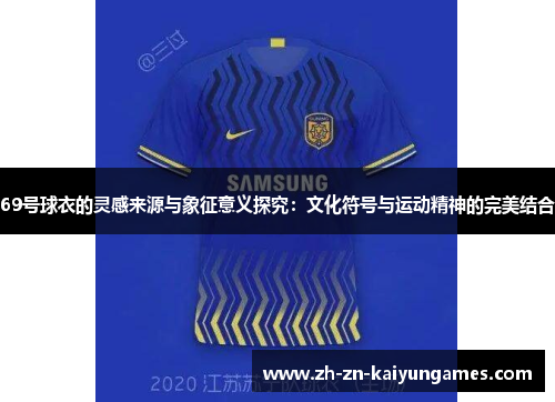 69号球衣的灵感来源与象征意义探究：文化符号与运动精神的完美结合