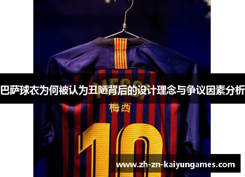 巴萨球衣为何被认为丑陋背后的设计理念与争议因素分析