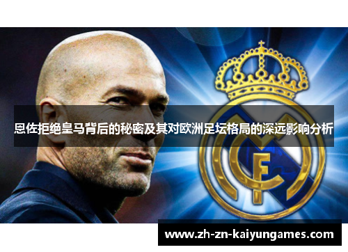 恩佐拒绝皇马背后的秘密及其对欧洲足坛格局的深远影响分析