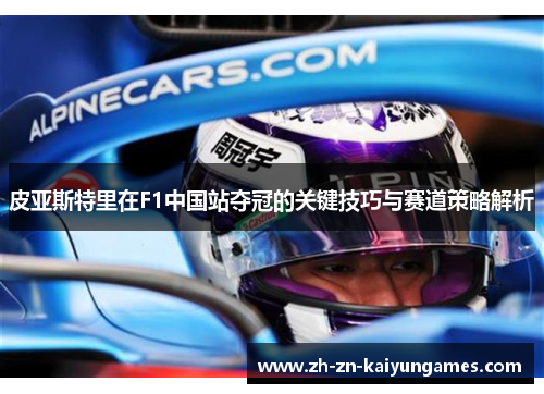 皮亚斯特里在F1中国站夺冠的关键技巧与赛道策略解析
