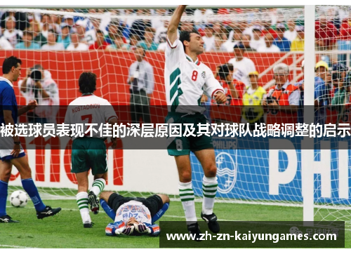 被选球员表现不佳的深层原因及其对球队战略调整的启示