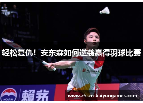 轻松复仇！安东森如何逆袭赢得羽球比赛