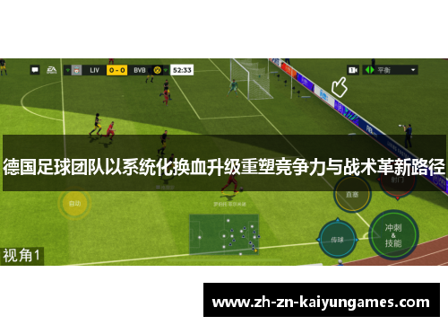 德国足球团队以系统化换血升级重塑竞争力与战术革新路径