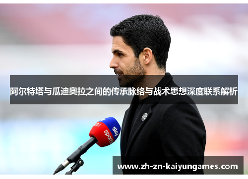 阿尔特塔与瓜迪奥拉之间的传承脉络与战术思想深度联系解析