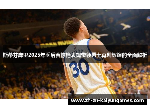 斯蒂芬库里2025年季后赛惊艳表现带领勇士再创辉煌的全面解析 斯蒂芬库里2025年季后赛惊艳表现带领勇士再创辉煌的全面解析