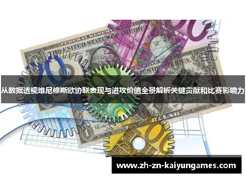 从数据透视维尼修斯欧协联表现与进攻价值全景解析关键贡献和比赛影响力 从数据透视维尼修斯欧协联表现与进攻价值全景解析关键贡献和比赛影响力