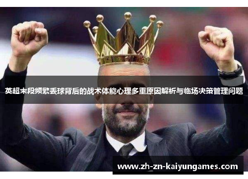英超末段频繁丢球背后的战术体能心理多重原因解析与临场决策管理问题 英超末段频繁丢球背后的战术体能心理多重原因解析与临场决策管理问题