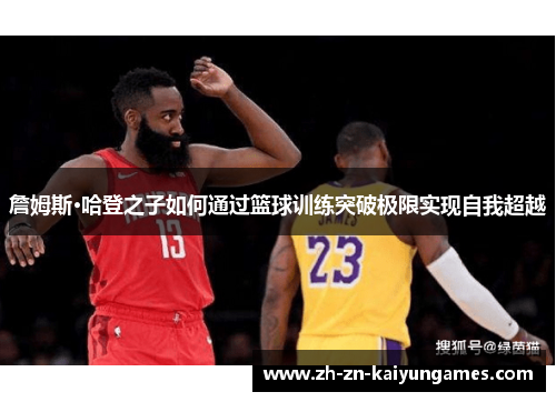 詹姆斯·哈登之子如何通过篮球训练突破极限实现自我超越 詹姆斯·哈登之子如何通过篮球训练突破极限实现自我超越