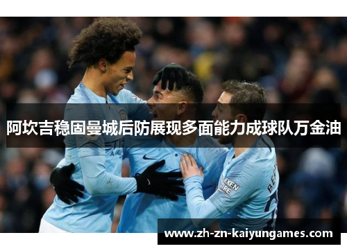 阿坎吉稳固曼城后防展现多面能力成球队万金油 阿坎吉稳固曼城后防展现多面能力成球队万金油