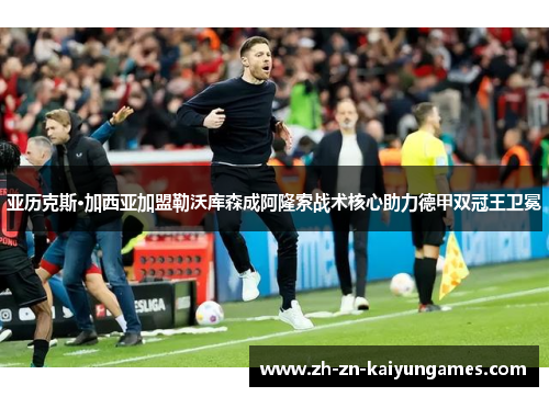 亚历克斯·加西亚加盟勒沃库森成阿隆索战术核心助力德甲双冠王卫冕 亚历克斯·加西亚加盟勒沃库森成阿隆索战术核心助力德甲双冠王卫冕