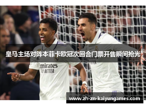 皇马主场对阵本菲卡欧冠次回合门票开售瞬间抢光 皇马主场对阵本菲卡欧冠次回合门票开售瞬间抢光